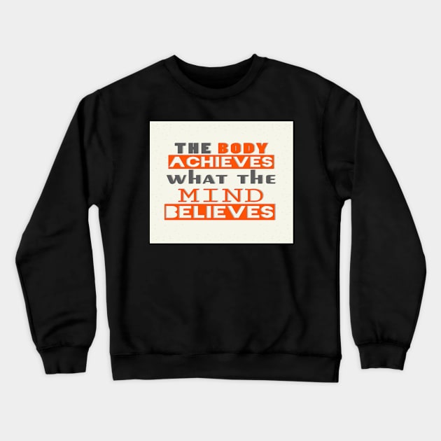 The Body Achieves What The Mind Believes Inspirational Quote Crewneck Sweatshirt by creativeideaz